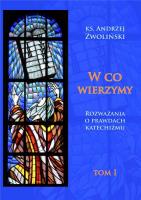 W co wierzymy. Tom I. Autor: Ks.andrzej Zwoliński. SmakLiter.pl Okładka książki W co wierzymy. Tom I