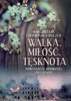Walka, miłość, tęsknota. Powstańcze opowieści po latach. Autor: Czerwińska-Buczek Małgorzata. SmakLiter.pl Okładka książki Walka, miłość, tęsknota. Powstańcze opowieści po latach