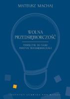Wolna przedsiębiorczość. Podręcznik. Autor: Mateusz Machaj (red.), Robert Gwiazdowski. SmakLiter.pl Okładka książki Wolna przedsiębiorczość. Podręcznik