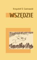 Wszędzie. Autor: Krzysztof D. Szatrawski. SmakLiter.pl Okładka książki Wszędzie
