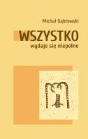 Wszystko wydaje się niepełne. Autor: Dąbrowski Michał. SmakLiter.pl Okładka książki Wszystko wydaje się niepełne