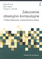 Zaburzenie obsesyjno-kompulsyjne. Terapia ekspozycji i powstrzymywania reakcji. Podręcznik terapeuty. Autor: Foa Edna B., Elna Yadin, Tracey K. Lichner. SmakLiter.pl Okładka książki Zaburzenie obsesyjno-kompulsyjne. Terapia ekspozycji i powstrzymywania reakcji. Podręcznik terapeuty