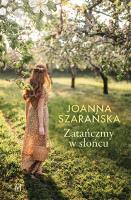 Zatańczmy w słońcu. Autor: Joanna Szarańska. SmakLiter.pl Okładka książki Zatańczmy w słońcu
