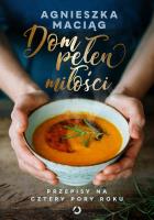 Dom pełen miłości. Przepisy na cztery pory roku. Autor: Agnieszka Maciąg. SmakLiter.pl Okładka książki Dom pełen miłości. Przepisy na cztery pory roku