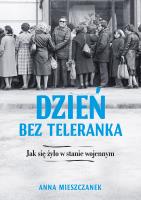 Dzień bez teleranka. Jak się żyło w stanie wojenny. Autor: Anna Mieszczanek. SmakLiter.pl Okładka książki Dzień bez teleranka. Jak się żyło w stanie wojenny