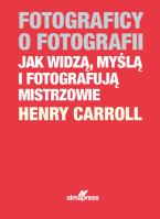 'Fotografowie o fotografiiJak widzą, myślą i fotografują mistrzowie'. Autor: Henry Caroll. SmakLiter.pl Okładka książki 'Fotografowie o fotografiiJak widzą, myślą i fotografują mistrzowie'