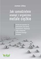 Jak samodzielnie usunąć z organizmu metale ciężkie.. Autor: Lilley James. SmakLiter.pl Okładka książki Jak samodzielnie usunąć z organizmu metale ciężkie.