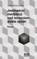 Jedenaście medytacji nad istnieniem dzieła sztuki. Autor: Jarek Skurzyński. SmakLiter.pl Okładka książki Jedenaście medytacji nad istnieniem dzieła sztuki