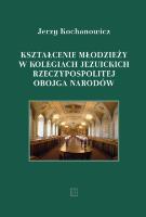 Kształcenie młodzieży w kolegiach jezuickich Rzeczypospolitej Obojga Narodów. Autor: Kochanowicz Jerzy. SmakLiter.pl Okładka książki Kształcenie młodzieży w kolegiach jezuickich Rzeczypospolitej Obojga Narodów