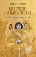 Mistyczki i wojowniczki. Kobiety, które... Autor: Wiater Elżbieta. SmakLiter.pl Okładka książki Mistyczki i wojowniczki. Kobiety, które..