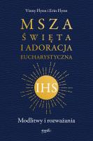 Msza Święta i Adoracja Eucharystyczna. Autor: Vinny Flynn, Catherine O'Flynn, Emilia Skowrońska. SmakLiter.pl Okładka książki Msza Święta i Adoracja Eucharystyczna
