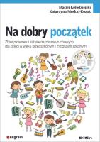 Na dobry początek. Zbiór piosenek i zabaw... Autor: Maciej Kołodziejski Katarzyna Moskal-Kozak. SmakLiter.pl Okładka książki Na dobry początek. Zbiór piosenek i zabaw..