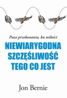 Niewiarygodna szczęśliwość tego, co jest. Autor: Jon Bernie. SmakLiter.pl Okładka książki Niewiarygodna szczęśliwość tego, co jest