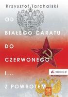 Od białego caratu do czerwonego i z powrotem. Autor: Tarchalski Krzysztof. SmakLiter.pl Okładka książki Od białego caratu do czerwonego i z powrotem
