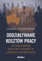 Okładka książki Oddziaływanie kosztów pracy na funkcjonowanie rynku pracy województw lubuskiego i wielkopolskiego