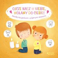 Ojcze nasz w niebie, wołamy do Ciebie!. Autor: Karine-Marie Amiot, Melanie Grandgirard. SmakLiter.pl Okładka książki Ojcze nasz w niebie, wołamy do Ciebie!
