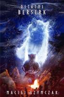 Ostatni berserk. Autor: Szymczak Maciej. SmakLiter.pl Okładka książki Ostatni berserk