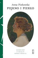 Piękno i piekło. Opowieść o Beacie Obertyńskiej. Autor: Anna Piwkowska. SmakLiter.pl Okładka książki Piękno i piekło. Opowieść o Beacie Obertyńskiej