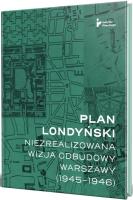Plan londyński. Niezrealizowana wizja odbudowy... Autor: Getka-Kenig Mikołaj. SmakLiter.pl Okładka książki Plan londyński. Niezrealizowana wizja odbudowy..