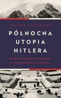 Północna utopia Hitlera. Autor: Stratigakos Despina, Mariusz Gądek. SmakLiter.pl Okładka książki Północna utopia Hitlera