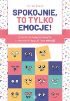 Spokojnie, to tylko emocje!. Ćwiczenia rozpoznawania i nazywania uczuć oraz emocji. Autor: Renata Malek. SmakLiter.pl Okładka książki Spokojnie, to tylko emocje!. Ćwiczenia rozpoznawania i nazywania uczuć oraz emocji