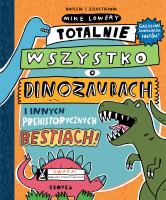Totalnie wszystko o dinozaurach. Autor: Mike Lowery. SmakLiter.pl Okładka książki Totalnie wszystko o dinozaurach