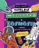 Totalnie wszystko o kosmosie. Autor: Mike Lowery. SmakLiter.pl Okładka książki Totalnie wszystko o kosmosie