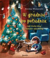 W grudniu po południu, czyli trochę inny kalendarz. Autor: Ewelina Włodarczyk, Małgorzata Kwapińska (ilus. SmakLiter.pl Okładka książki W grudniu po południu, czyli trochę inny kalendarz