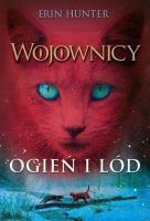 Wojownicy T.2 Ogień i lód w.2021. Autor: Erin Hunter. SmakLiter.pl Okładka książki Wojownicy T.2 Ogień i lód w.2021