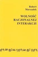 Wolność racjonalnej interakcji. Autor: Marszałek Robert. SmakLiter.pl Okładka książki Wolność racjonalnej interakcji