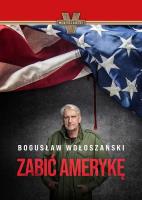 Zabić Amerykę. Autor: Bogusław Wołoszański. SmakLiter.pl Okładka książki Zabić Amerykę