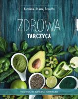 Zdrowa tarczyca. Autor: Karolina Szaciłło, Maciej Szaciłło. SmakLiter.pl Okładka książki Zdrowa tarczyca