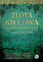 Złota królowa Elżbieta Łokietkówna. Autor: Pająk-Puda Dorota. SmakLiter.pl Okładka książki Złota królowa Elżbieta Łokietkówna
