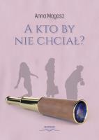 A kto by nie chciał?. Autor: Anna Magosz. SmakLiter.pl Okładka książki A kto by nie chciał?