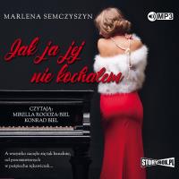 CD MP3 Jak ja jej nie kochałem. Autor: Semczyszyn Marlena. SmakLiter.pl Okładka książki CD MP3 Jak ja jej nie kochałem