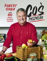 Coś pysznego. 80 przepisów, które odmienią twoją kuchnię. Autor: Robert Sowa. SmakLiter.pl Okładka książki Coś pysznego. 80 przepisów, które odmienią twoją kuchnię
