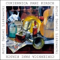 Cukiernica pani Kirsch. Autor: Liskowacki Artur Daniel. SmakLiter.pl Okładka książki Cukiernica pani Kirsch
