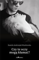 Czy te oczy mogą kłamać?. Autor: Kamila Andrzejak-Wasilewska. SmakLiter.pl Okładka książki Czy te oczy mogą kłamać?