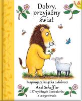 Dobry, przyjazny świat. Autor: Axel Scheffler Julia Donaldson. SmakLiter.pl Okładka książki Dobry, przyjazny świat