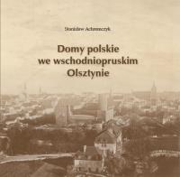 Domy polskie we wschodniopruskim Olsztynie. Autor: Achremczyk Stanisław. SmakLiter.pl Okładka książki Domy polskie we wschodniopruskim Olsztynie