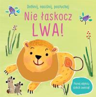 Okładka książki Dotknij, naciśnij, posłuchaj. Nie łaskocz lwa!