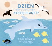 Dzień z życia naszej planety. Z delfinkiem w oceanie. Autor: Bailey Ella. SmakLiter.pl Okładka książki Dzień z życia naszej planety. Z delfinkiem w oceanie
