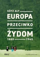 Europa przeciwko Żydom. 1880-1945. Autor: Aly Gotz. SmakLiter.pl Okładka książki Europa przeciwko Żydom. 1880-1945
