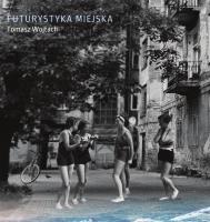 Futurystyka miejska. Autor: Tomasz Wojtach. SmakLiter.pl Okładka książki Futurystyka miejska