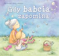 Gdy babcia zapomina.... Autor: Paul Russell, ilustracje Nicky Johnston, Olejarczyk Joanna. SmakLiter.pl Okładka książki Gdy babcia zapomina...