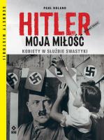 Hitler moja miłość. Kobiety w służbie swastyki wyd. 2021. Autor: Paul Roland. SmakLiter.pl Okładka książki Hitler moja miłość. Kobiety w służbie swastyki wyd. 2021