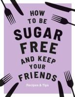 How to be Sugar Free and Keep Your Friends. Autor: Lloyd Davies Megan. SmakLiter.pl Okładka książki How to be Sugar Free and Keep Your Friends