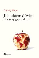 Jak nakarmić świat nie niszcząc go przy okazji. Autor: Anthony Warner. SmakLiter.pl Okładka książki Jak nakarmić świat nie niszcząc go przy okazji