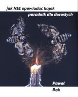 Jak NIE opowiadać bajek. Autor: Bąk Paweł. SmakLiter.pl Okładka książki Jak NIE opowiadać bajek