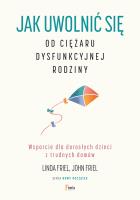 Okładka książki Jak uwolnić się od ciężaru dysfunkcyjnej rodziny. Wsparcie dla dorosłych dzieci z trudnych domów.